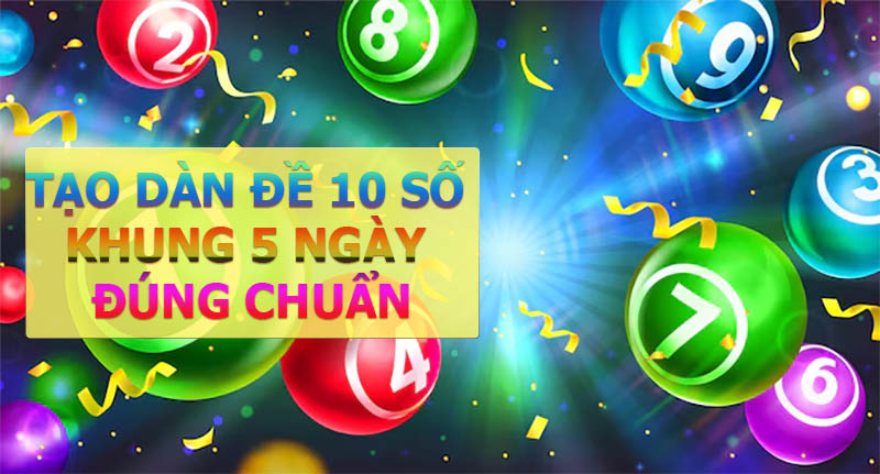 Hướng dẫn tạo dàn đề 10 số khung 5 ngày cực chất