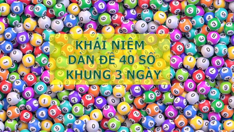 Dàn đề 40 số và khung 3 ngày là gì